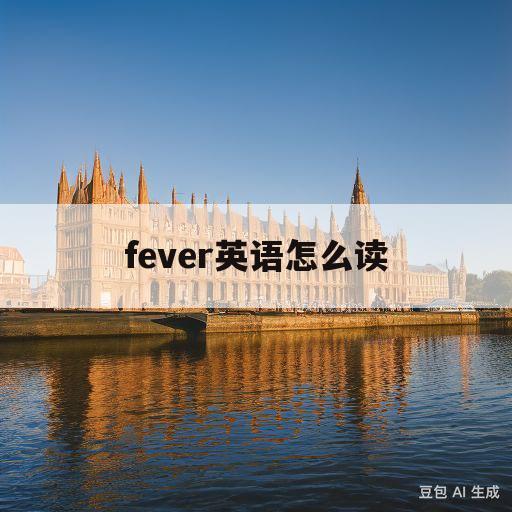 fever英语怎么读(fever怎么读用英语怎么读)