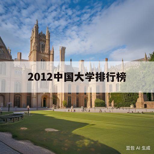 2012中国大学排行榜(2012中国大学排行榜及分数线)