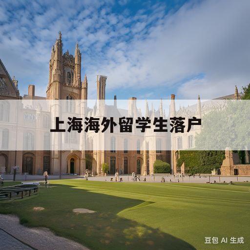 上海海外留学生落户(上海海外留学生落户新政2023)