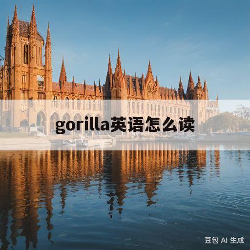 gorilla英语怎么读(gorilla英语怎么读音发音)