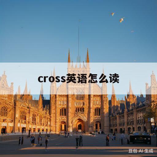 cross英语怎么读(crossing英语怎么读)