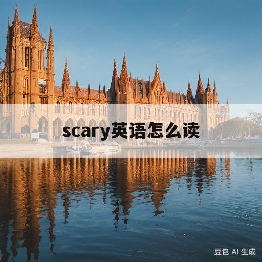 scary英语怎么读(scary的英语怎么读?)
