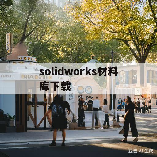 solidworks材料库下载(solidworks2018材料库)