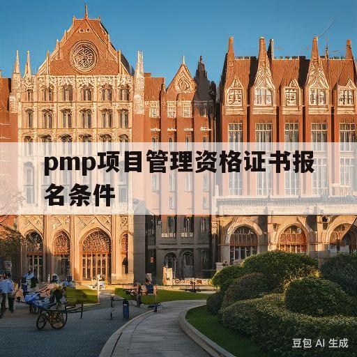 pmp项目管理资格证书报名条件(pmp项目管理资格证书含金量怎么样)