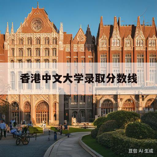 香港中文大学录取分数线(香港中文大学录取分数线2023年山东)